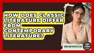 How Does Classic Literature Differ From Contemporary Literature? | Book and Author Club News