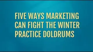 Five ways marketing can fight the winter practice doldrums