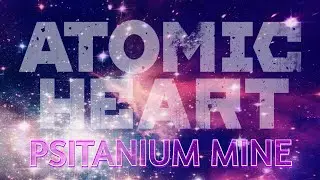 Atomic Heart | Psitanium Mine