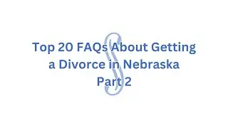 Top 20 FAQs About Getting a Divorce in Nebraska - Part 2