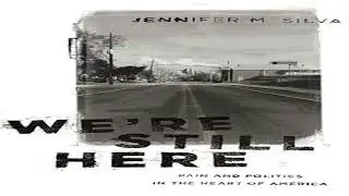 We're Still Here: Pain and Politics in the Heart of America - Jennifer M. Silva