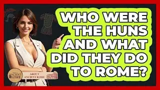 Who Were The Huns And What Did They Do To Rome? - All About Rome