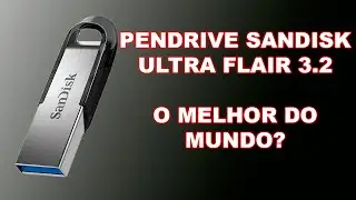 SANDISK ULTRA FLAIR USB 3.2  - O MELHOR PENDRIVE DO MUNDO?
