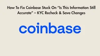 How To Fix Coinbase Stuck On &ldquo;Is This Information Still Accurate&rdquo; &ndash; KYC Recheck & Save Changes