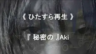 ♪ 秘密の / Aki《ひたすら再生》