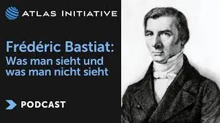 Fr&eacute;d&eacute;ric Bastiat - Was man sieht und was man nicht sieht | Audio Atlas Podcast