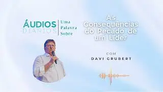 &Aacute;udios Di&aacute;rios | As Consequ&ecirc;ncias do Pecado de um L&iacute;der - Davi Grubert