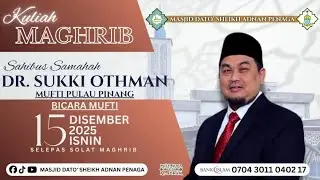 KULIAH MAGHRIB 15 DISEMBER 2025 MUFTI PENANG(DR.SUKKI OTHMAN)