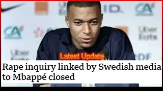 🔴#Rape inquiry linked by Swedish media to #mbappe  closed