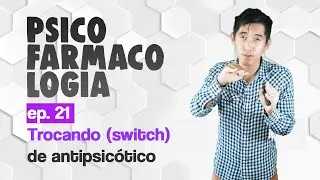 Ep.21 Como trocar um antipsicótico por outro? | Psicofarmacologia