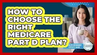 How To Choose The Right Medicare Part D Plan?