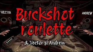 Cineva trebuia să moară... (Buckshot Roulette feat. Andrew & Vector)