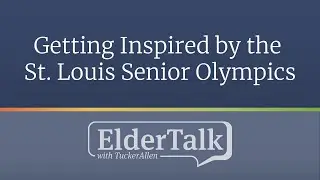Getting Inspired by the St. Louis Senior Olympics - ElderTalk with TuckerAllen [Episode 160]