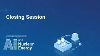 Closing Session - International Symposium on Artificial Intelligence and Nuclear Energy