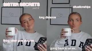 sisters secrets part 6 | exes, long distance, boy besties, my brows..