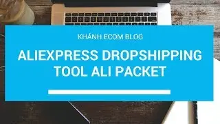Hướng dẫn Aliexpress Dropshipping - Tool Ali Packet