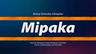 MIPAKA || BISHOP JOHNIPHAT KAKIZIBA