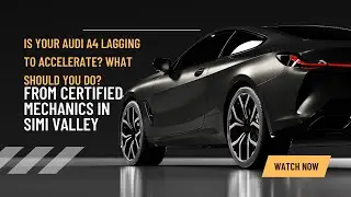 Is Your Audi A4 Lagging To Accelerate? What Should You Do? From Certified Mechanics in Simi Valley