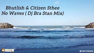 No Waves (Dj Bra Stan Mix) Bhutlish & Citizen Sthee