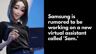 Samsung is rumored to be working on a new virtual assistant called 'Sam.'