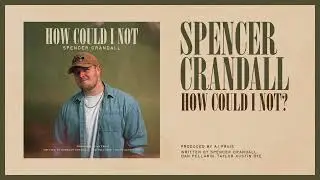 Spencer Crandall - How Could I Not? (Official Audio)