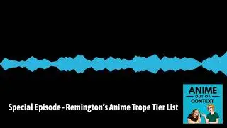 Anime Out of Context - Special Episode - Remington&rsquo;s Anime Trope Tier List