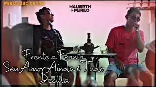 Nalberth e Murilo - Frente a Frente / Seu Amor Ainda &eacute; Tudo / Decida  #lan&ccedil;amento #2021