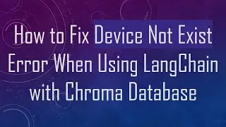 How to Fix Device Not Exist Error When Using LangChain with Chroma Database