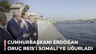 Cumhurbaşkanı Erdoğan Oruç Reis'i Somali'ye uğurladı