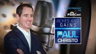 NEW ON PAINCAST: Award Winning Aches and Gains Podcast, Hosted by Dr. Paul Christo