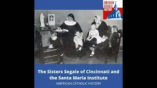 Sr. Blandina Segale Pt 2: The Sisters Segale of Cincinnati and the Santa Maria Institute