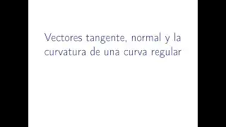 VECTORES TANGENTE, NORMAL UNITARIOS Y CURVATURA EN FUNCIONES VECTORIALES