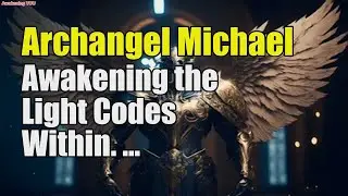 Archangel Michael ~ Awakening the Light Codes Within | Awakening YOU