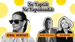 Sibel Demirci ile Ne Yaptık Ne Yapamadık | Hayat, Kariyer ve D&ouml;n&uuml;m Noktaları