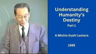 Understanding Humanity&rsquo;s Destiny Part 1 - A 1985 Michio Kushi Lecture