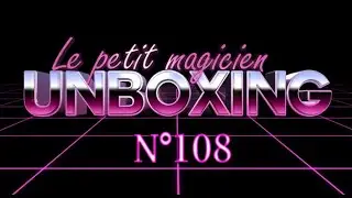 Unboxing N&deg;108 - lepetitmagicien.com