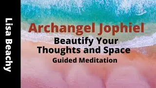 Archangel Jophiel Guided Meditation To Beautify Your Thoughts and Space
