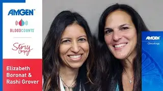 Every Patient Counts, Every Story Matters: Elizabeth Boronat and Rashi Grover