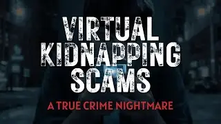 Virtual Kidnapping Scams  A True Crime Nightmare