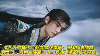 《凡人修仙傳》韓立最終結局：黑土仙域重立真言門，成為仙界第一人，攜手南宮婉紫靈隱居
