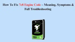How To Fix 7e8 Engine Code &ndash; Meaning, Symptoms & Full Troubleshooting For 2026