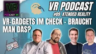 09 - VR Podcast XR - VR-Gadgets im Check - Braucht man das?