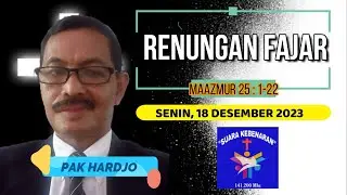 RENUNGAN FAJAR | MAZMUR 25 : 1-22 | BAPAK HARDJO | SENIN, 18  DES 2023