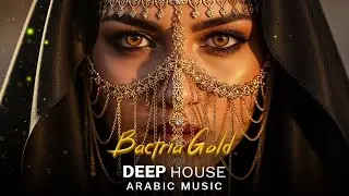 Arabic Deep House Music 2026 | Bactria Gold | Best Oriental Electronic Vibes