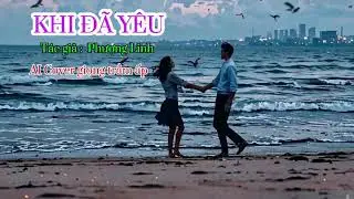 KHI ĐÃ YÊU . Tác giả : Phượng Linh . AI Cover giọng nam trầm ấm 💔@NHẠCNHẸ25 