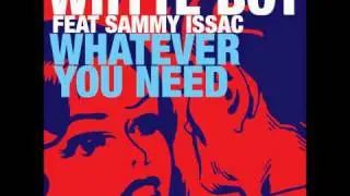 WHYTE BOY FEAT. SAMMY ISSAC-WHATEVER YOU NEED