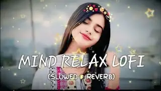 Mind Relax Lofi Song | Slowed And Reverb Mashup Song