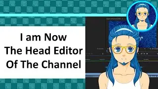 I am Now The Head Editor of The Channel