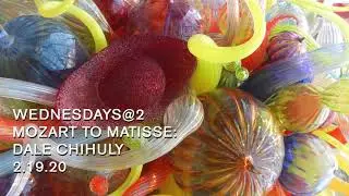 Wednesdays@2 Mozart to Matisse. David Stark. Dale Chihuly Presentation. 2020.2.19