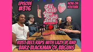 I'll Call You Right Back Podcast #316 - Rust Belt Raps With BBGuns